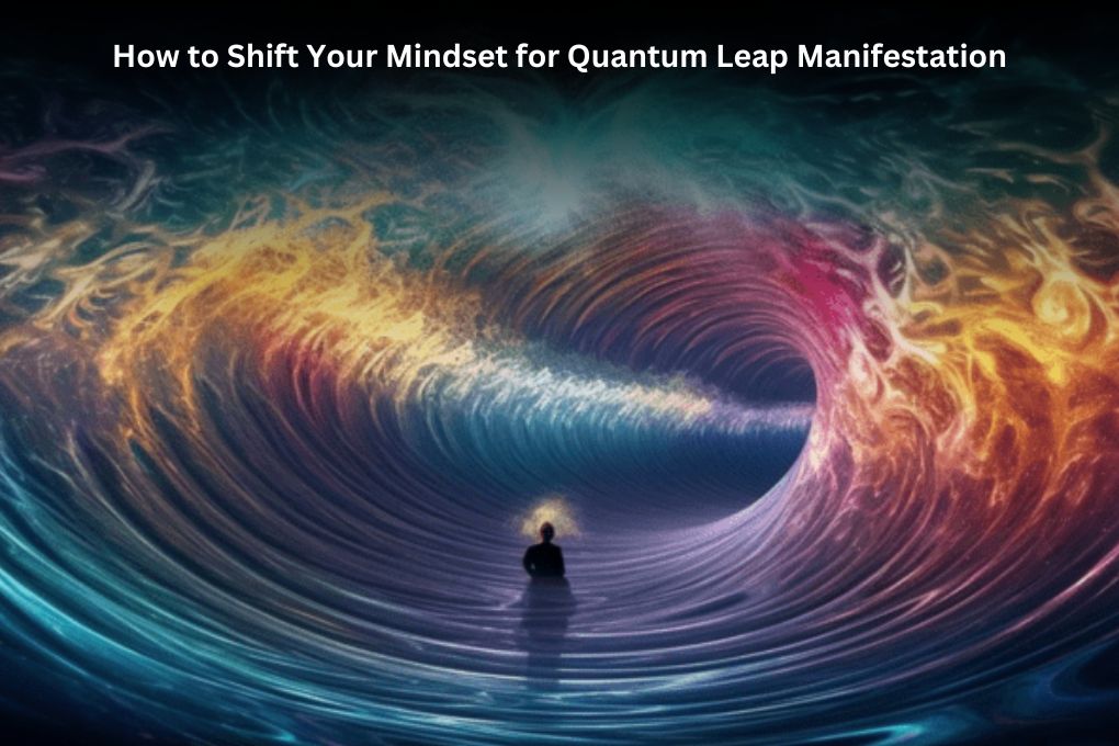 How to Shift Your Mindset for Quantum Leap Manifestation